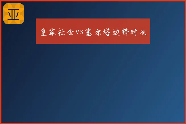 皇家社会vs塞尔塔边锋对决