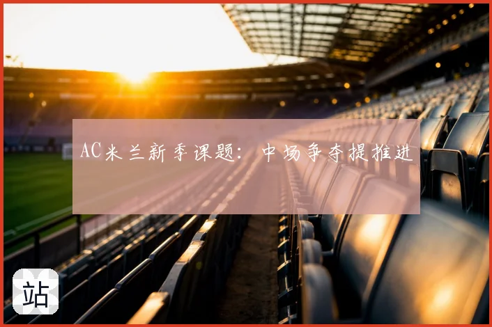 AC米兰新季课题：中场争夺提推进